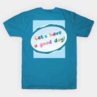 LET'S HAVE A GOOD DAY! T-Shirt